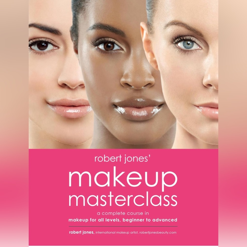 Robert Jones' Makeup Masterclass: A Complete Course in Makeup for All Levels